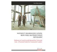 WITHOUT HIGHER EDUCATION, HOW WILL MATINDI TOWN DEVELOPE?: Pathways to Local Growth Beyond the University Gate. A Practical Guide for Community Leaders