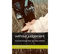 without judgement: A journey through love, loss, and resilience