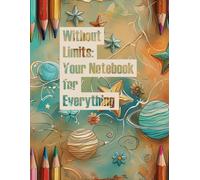 Without Limits: Your Notebook for Everithing: A notebook to free your mind, organize your ideas, and shape your world.