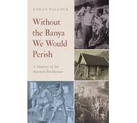 Without the Banya We Would Perish: A History of the Russian Bathhouse