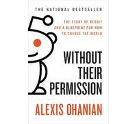 Without Their Permission: The Story of Reddit and a Blueprint for How to Change the World