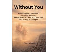 Without You: A Grief Recovery Handbook for Coping with Loss, Healing After the Death of a Loved One, and Learning to Live Again