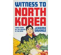 Witness to North Korea: Three Years on the Ground in the DPRK