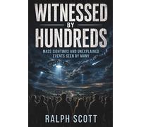 Witnessed by Hundreds: Mass Sightings and Unexplained Events Seen by Many