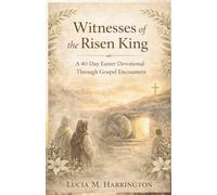 Witnesses of the Risen King: A 40-Day Easter Devotional Through Gospel Encounters
