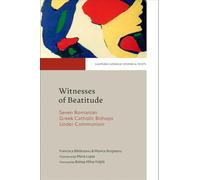 Witnesses to Beatitude: Seven Romanian Greek Catholic Bishops Under Communism (Eastern Catholic Studies and Texts)