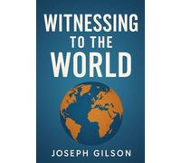 Witnessing to the World: A Theological, Exegetical, and Missional Study