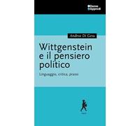 Wittgenstein e il pensiero politico. Linguaggio, critica, prassi