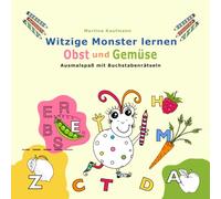 Witzige Monster lernen Obst und Gemüse: Ausmalspaß mit Buchstabenrätseln, spielerisch im ABC Obst- und Gemüsesorten kennenlernen und benennen, für Kinder von 4-8 Jahren