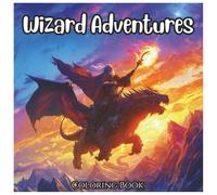 Wizard Adventures: Fun and Magical Coloring Book For Kids: An Enchanting Journey of Wizards, Spells, and Magical Creatures to Color and Explore