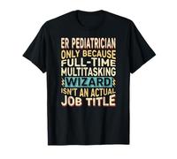 Wizard Job Title Quote - Funny ER Pediatrician Maglietta