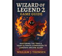 Wizard of Legend 2: Mastering the trials, Your Ultimate Companion to Lanova’s Arcane Glory