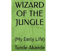 WIZARD OF THE JUNGLE: (My Early Life)