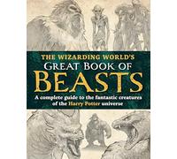 WIZARDING WORLDS GREAT BOOK OF BEASTS HC: A complete guide to the fantastic creatures of the Harry Potter universe