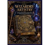 Wizardry Artistry: Fantasy Coloring Book for Adults Featuring Premium Freestyle Mandalas of Magical Objects, Wizardry and Mystical Wonders for Stress Relief, Mindful Coloring and Creative Relaxation