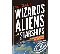 Wizards, Aliens, and Starships: Physics and Math in Fantasy and Science Fiction