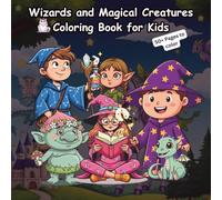 Wizards and Magical Creatures Coloring Book for Kids: 50+ Adorable and Easy-to-Color Illustrations of Cute Wizards, Dragons, Fairies & More for Stress-Free Fun!