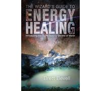 Wizard's Guide to Energy Healing: Introducing the Divine Healing Secrets of Merlin