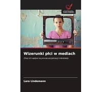 Wizerunki p¿ci w mediach: Oraz ich wp¿yw na proces socjalizacji m¿odzie¿y