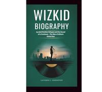 WIZKID BIOGRAPHY: Ayodeji Ibrahim Balogun and the Sound of a Continent - The Rise of Africa's Global Star