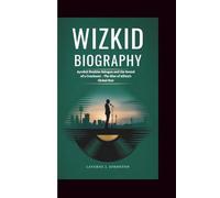 WIZKID BIOGRAPHY: Ayodeji Ibrahim Balogun and the Sound of a Continent - The Rise of Africa's Global Star