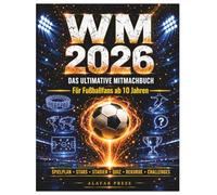 WM 2026 - Das ultimative Mitmachbuch: Mit Spielplan, allen 48 Teams & Gruppen, Stars, Rekorden, Quiz & Tippspiel - Für Fußballfans ab 10 Jahren zur Fußball-Weltmeisterschaft 2026