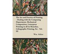 Wm. Atkins The Art and Practice of Printing - Dealing with the Compo (Tascabile)