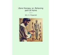 Wm H Fitzgerald Edwin F Bowe Zone therapy; or, Relieving pain at ho (Tascabile)