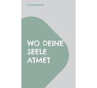 Wo deine Seele atmet: Achtsamkeit im Glauben - Stress loslassen, Ruhe finden, Sinn erleben