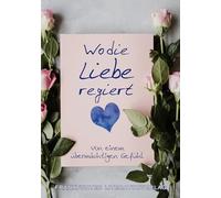 Wo die Liebe regiert: Von einem übermächtigen Gefühl