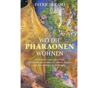 WO DIE PHARAONEN WOHNEN. Vom Ursprung zwischen den Sternen: Ein früheres Leben tritt hervor und zerreißt den Schleier vor Atlantis, Ägypten und den Anfängen der Zivilisation