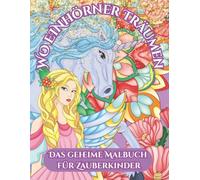 Wo Einhörner träumen - Das geheime Malbuch für Zauberkinder: 30 liebevolle handgezeichnete Ausmalbilder mit Einhörnern, Feen & Fantasie - für Kinder ab 6 Jahren