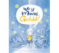 Wo ist Mamas Geduld?: Eine einfühlsame Geschichte über echte Mutterschaft, Gefühle und besondere Momente zwischen Mutter und Kind