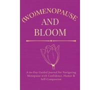 (Wo)menopause And Bloom: A 60-Day Guided Journal for Navigating Menopause with Confidence, Humor & Self-Compassion