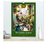 Wo Städte atmen - Urbanen Oasen im Wandel der Jahreszeit (hochwertiger Premium Wandkalender 2026 DIN A2 hoch), Kunstdruck in Hochglanz: Ein ästhetischer Jahresbegleiter für Freunde des Stadtgrüns