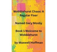 Wobblehurst Chaos: A Regular Fixer Named Gary Mosby Book 1 Welcome to Wobblehurst