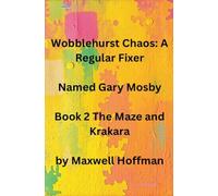 Wobblehurst Chaos: A Regular Fixer Named Gary Mosby Book 2 The Maze and Krakara