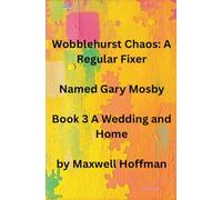 Wobblehurst Chaos: A Regular Fixer Named Gary Mosby Book 3 A Wedding and Home