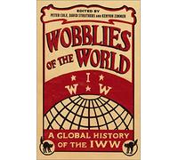 Wobblies of the World: A Global History of the IWW