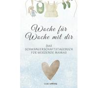 Woche für Woche mit dir - ein wundervolles Schwangerschaftstagebuch vom positiven Test bis zur Geburt: Das Schwangerschaftstagebuch für werdende Mamas - eine fantastische Geschenkidee für Schwangere