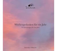 Wochengdanken für ein Jahr: Ein Jahr voller Zuversicht - 52 Impulse für mehr Mut, Gelassenheit und Positivität im Alltag
