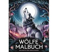 Wölfe Malbuch: Detailreiche Wolfsmotive zum Ausmalen - Stressabbau, Achtsamkeit, Entspannung und kreative Inspiration für Erwachsene, Jugendliche und Wolf-Fans