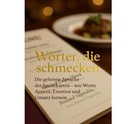 Wörter, die schmecken: Die geheime Sprache der Speisekarten - wie Worte Appetit, Emotion und Umsatz formen