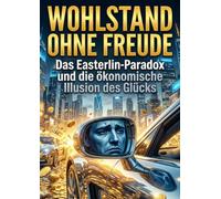 Wohlstand ohne Freude: Das Easterlin-Paradox und die ökonomische Illusion des Glücks