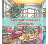 Wohnzimmerzauber Malbuch: Ein bezauberndes Malbuch für Jung und Alt: (Für Jugendliche und Erwachsene)