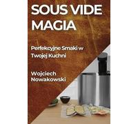Wojciech Nowakowski Sous Vide Magia (Tascabile)