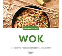 Wok: 100 recettes pour faire sauter vos ingrédients