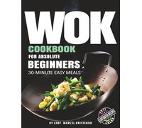 WOK COOKBOOK FOR ABSOLUTE BEGINNERS: 30-Minute Easy Meals - with Full-Color Photos