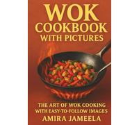 Wok Cookbook With Pictures: The Art of Wok Cooking with Easy-to-Follow Images