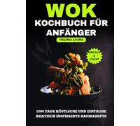 Wok-Kochbuch für Anfänger: 1000 Tage köstliche und einfache asiatisch inspirierte Hausrezepte